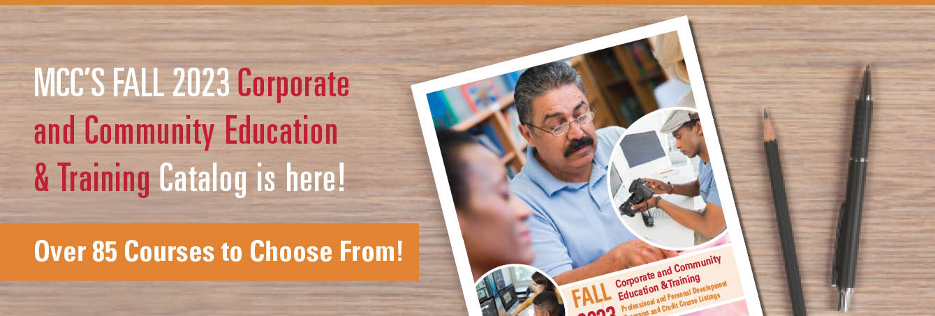 MCC’s FALL 2023 Corporate  and Community Education & Training Catalog is here! Over 85 Courses to Choose From!