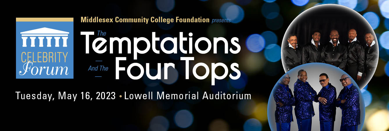 Middlesex Community College Foundation presents the The Temptations and the Four Tops! Tuesday, May 16, 2023 • Lowell Memorial Auditorium 