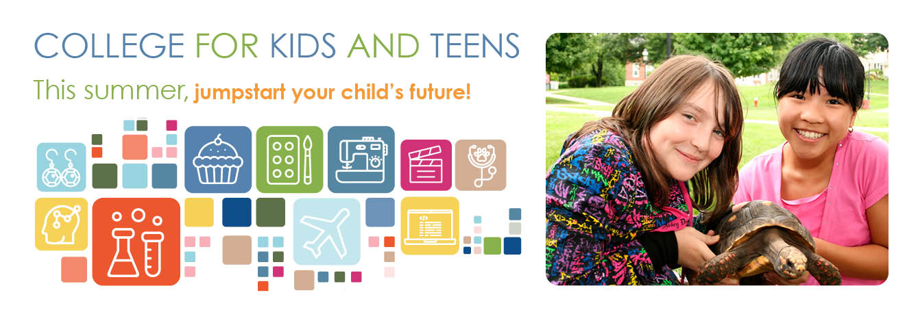 COLLEGE FOR KIDS AND TEENS This summer, jumpstart your child’s future!