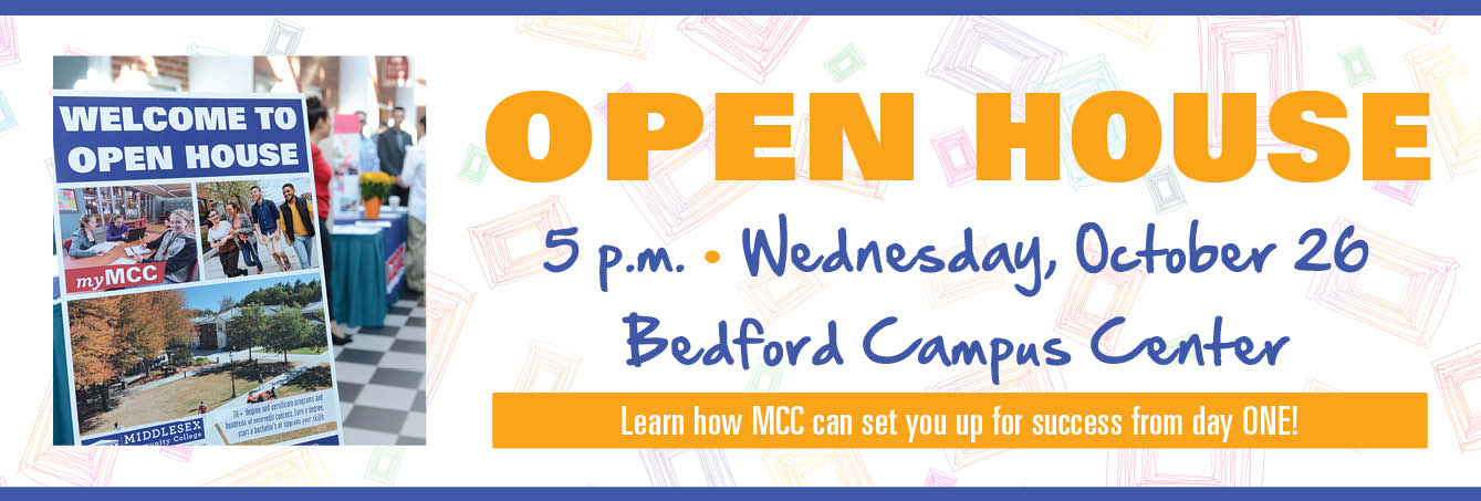 OPEN HOUSE 5 - 8 p.m. • Wednesday, October 26  Bedford Campus Center Learn how MCC can set you up for success from day ONE!
