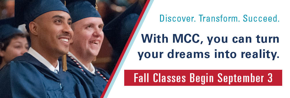 Discover. Transform. Succeed. With MCC, you can turn your dreams into reality. Fall classes begin Sept. 3