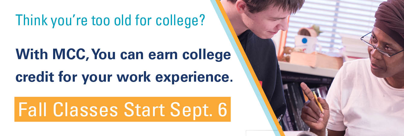 Think you’re too old for college? With MCC, You can earn college credit for your work experience. Fall Classes Start Sept. 6. 