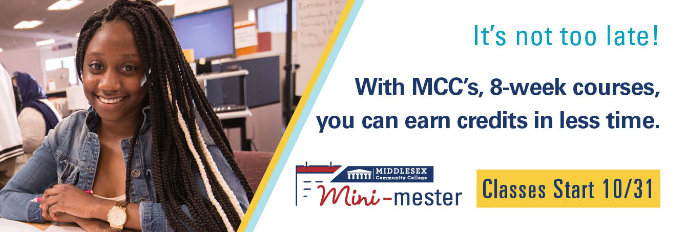 It’s not too late! With MCC’s, 8-week courses,  you can earn credits in less time. Mini-mester classes start 10/31