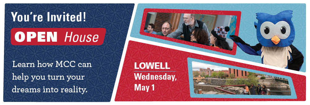 You’re Invited to Open House! Learn how MCC can help you turn your dreams into reality. Lowell - Wednesday, May 1